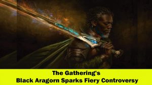 Controversy Erupts Over Black Aragorn in Magic: The Gathering