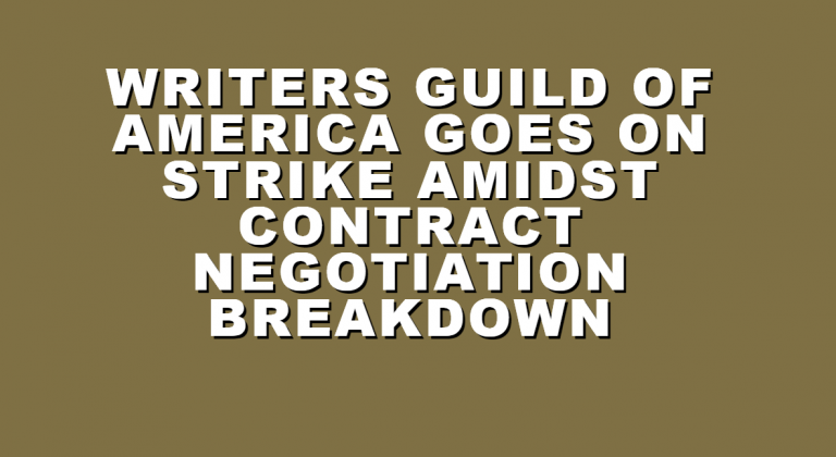 Writers Guild of America Goes on Strike Amidst Contract Negotiation Breakdown