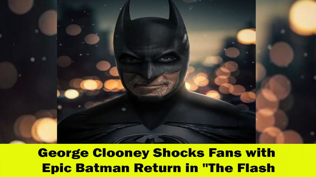 George Clooney's Return as Batman in The Flash Sparks Excitement