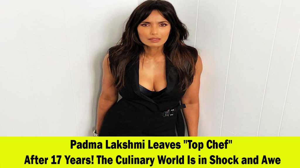 Padma Lakshmi Bids Farewell to Top Chef after 17 Year A Culinary Journey Comes to an End