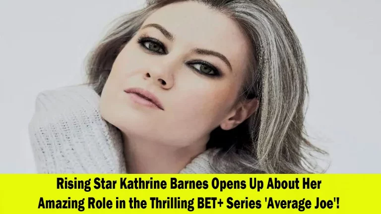 Rising Star Kathrine Barnes Talks About Her Role in the Exciting BET+ Series “Average Joe”