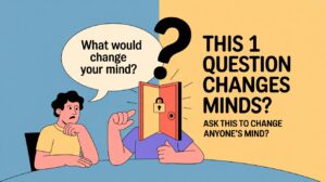 Ask this question to change mind