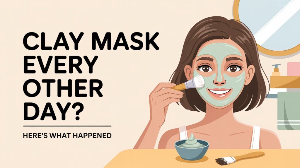 I Used a Clay Mask Every Alternate Day